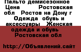 Пальто демисезонное › Цена ­ 900 - Ростовская обл., Ростов-на-Дону г. Одежда, обувь и аксессуары » Женская одежда и обувь   . Ростовская обл.